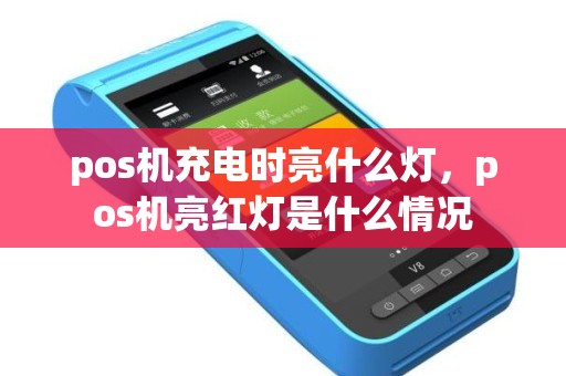 pos机充电时亮什么灯，pos机亮红灯是什么情况