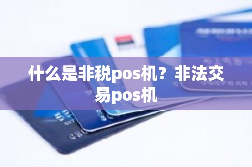 什么是非税pos机？非法交易pos机