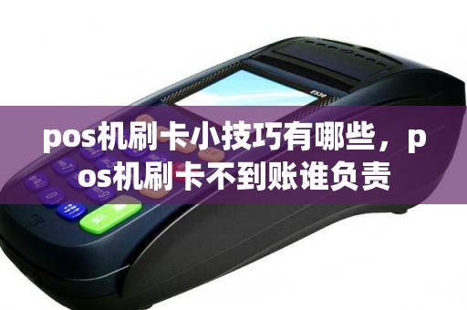 pos机刷卡小技巧有哪些，pos机刷卡不到账谁负责