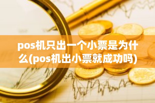 pos机只出一个小票是为什么(pos机出小票就成功吗)
