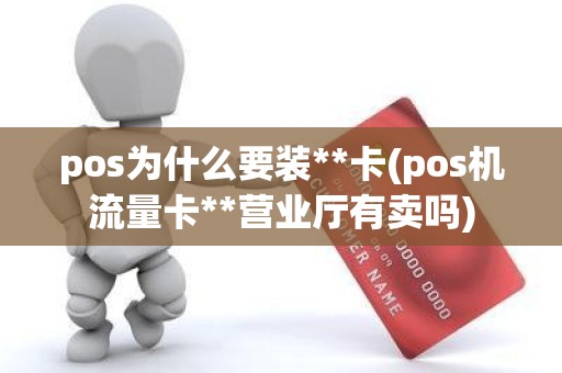 pos为什么要装**卡(pos机流量卡**营业厅有卖吗)