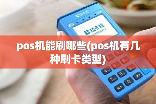 pos机能刷哪些(pos机有几种刷卡类型)