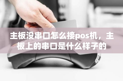 主板没串口怎么接pos机，主板上的串口是什么样子的