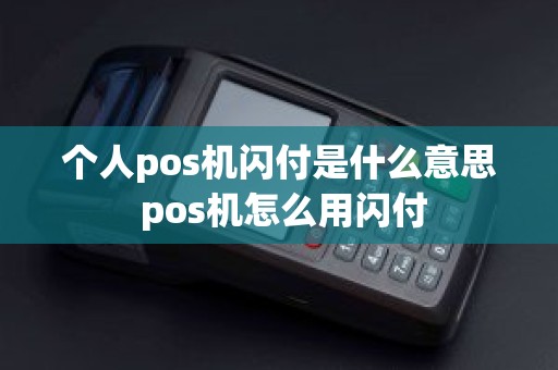 个人pos机闪付是什么意思 pos机怎么用闪付