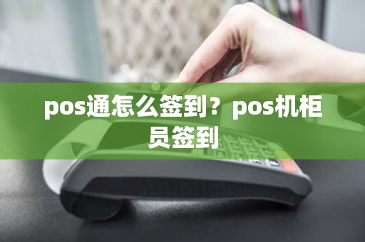 pos通怎么签到？pos机柜员签到