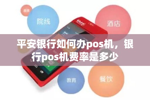 平安银行如何办pos机，银行pos机费率是多少