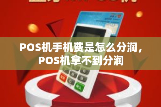 POS机手机费是怎么分润，POS机拿不到分润