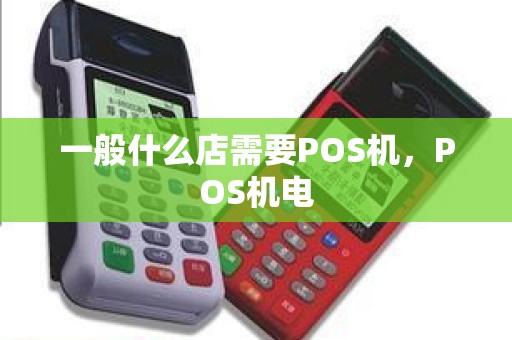一般什么店需要POS机，POS机电