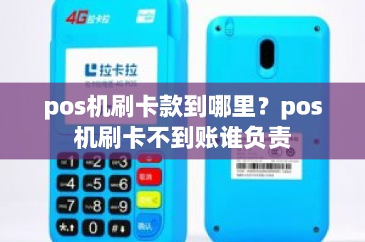 pos机刷卡款到哪里？pos机刷卡不到账谁负责