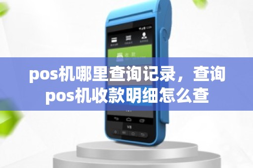 pos机哪里查询记录，查询pos机收款明细怎么查