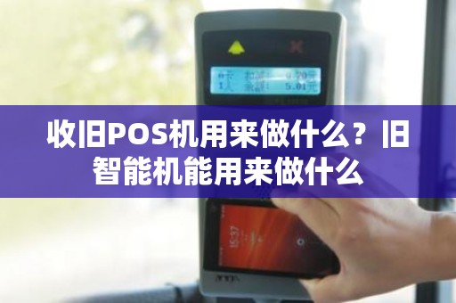 收旧POS机用来做什么？旧智能机能用来做什么