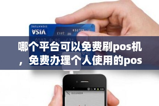 哪个平台可以免费刷pos机，免费办理个人使用的pos机