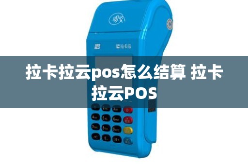 拉卡拉云pos怎么结算 拉卡拉云POS