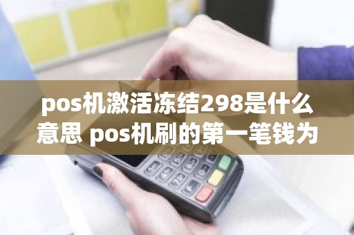 pos机激活冻结298是什么意思 pos机刷的第一笔钱为什么会冻结
