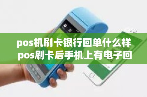 pos机刷卡银行回单什么样 pos刷卡后手机上有电子回单吗