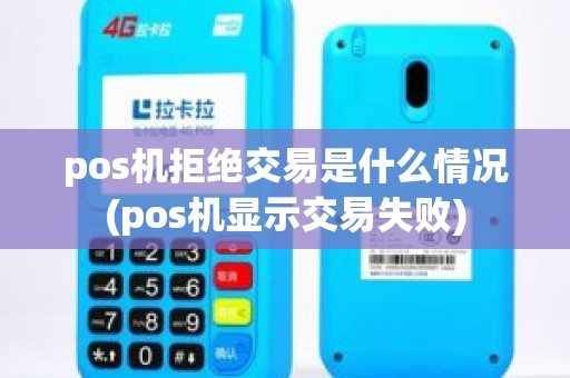 pos机拒绝交易是什么情况(pos机显示交易失败)