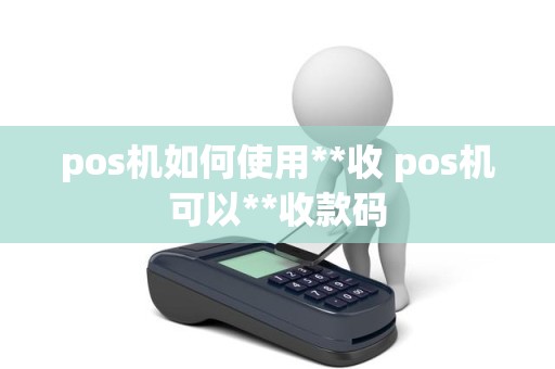 pos机如何使用**收 pos机可以**收款码