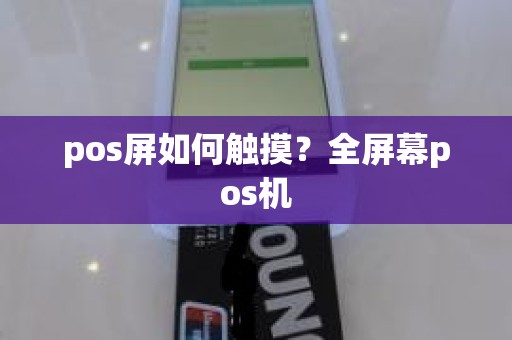 pos屏如何触摸？全屏幕pos机