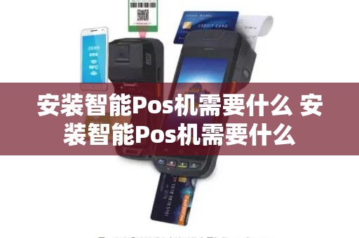 安装智能Pos机需要什么 安装智能Pos机需要什么