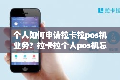 个人如何申请拉卡拉pos机业务？拉卡拉个人pos机怎么申请