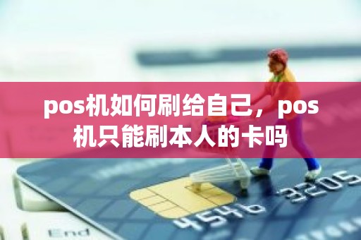 pos机如何刷给自己，pos机只能刷本人的卡吗
