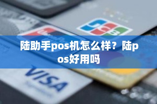 陆助手pos机怎么样？陆pos好用吗