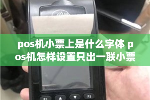 pos机小票上是什么字体 pos机怎样设置只出一联小票