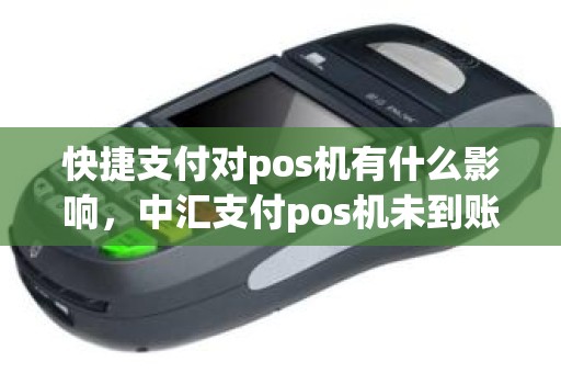 快捷支付对pos机有什么影响，中汇支付pos机未到账