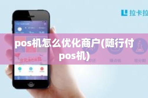 pos机怎么优化商户(随行付pos机)