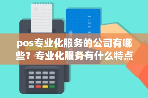 pos专业化服务的公司有哪些？专业化服务有什么特点