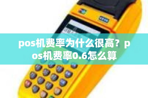 pos机费率为什么很高？pos机费率0.6怎么算