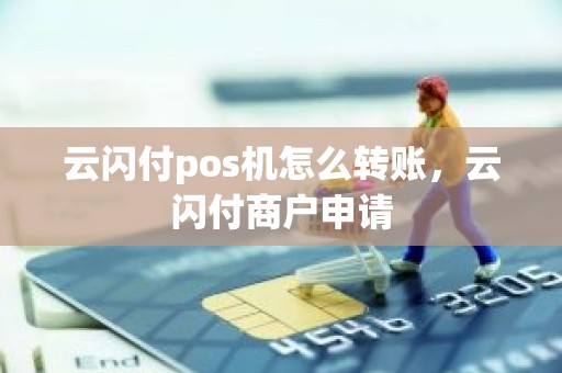 云闪付pos机怎么转账，云闪付商户申请