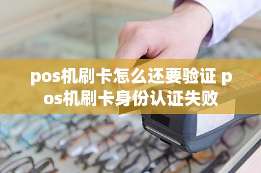 pos机刷卡怎么还要验证 pos机刷卡身份认证失败