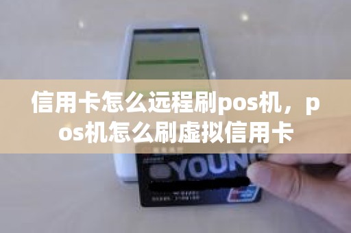 信用卡怎么远程刷pos机，pos机怎么刷虚拟信用卡