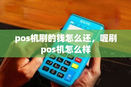 pos机刷的钱怎么还，喔刷pos机怎么样