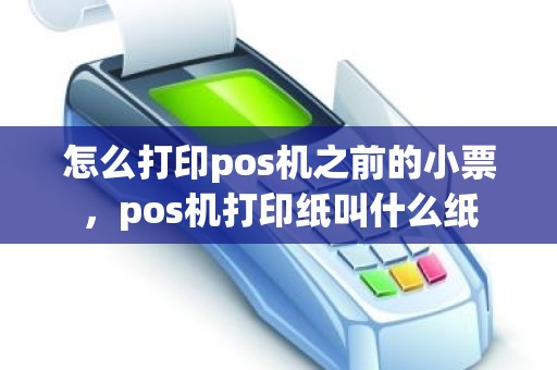 怎么打印pos机之前的小票，pos机打印纸叫什么纸