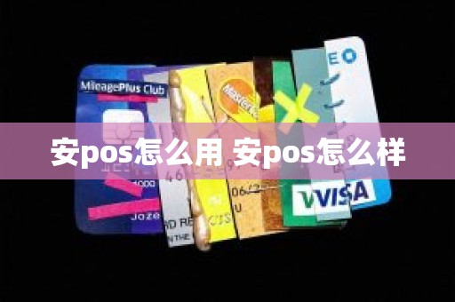 安pos怎么用 安pos怎么样