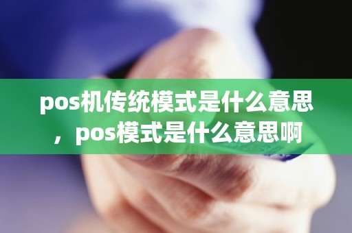 pos机传统模式是什么意思，pos模式是什么意思啊