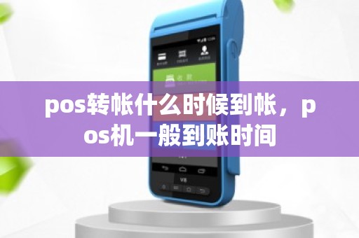 pos转帐什么时候到帐，pos机一般到账时间