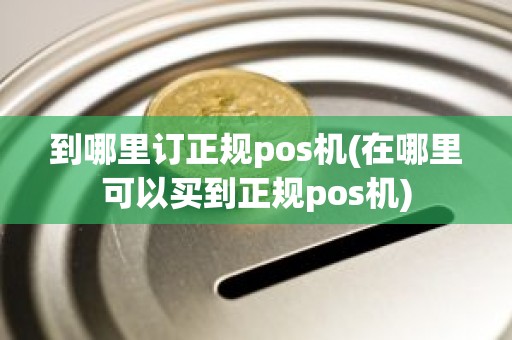 到哪里订正规pos机(在哪里可以买到正规pos机)