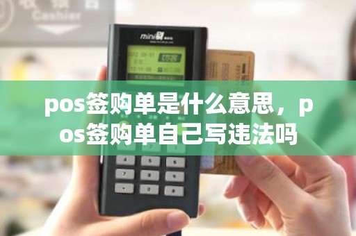pos签购单是什么意思，pos签购单自己写违法吗