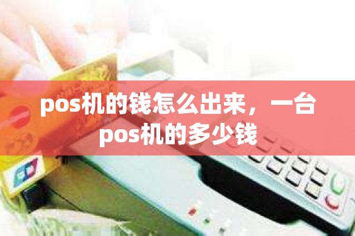 pos机的钱怎么出来，一台pos机的多少钱