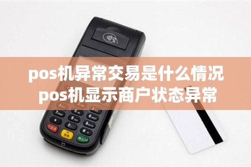 pos机异常交易是什么情况 pos机显示商户状态异常