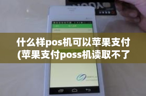 什么样pos机可以苹果支付(苹果支付poss机读取不了)