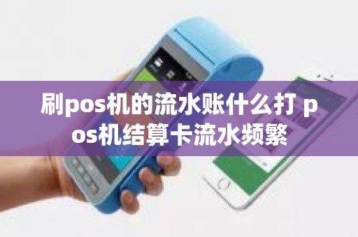 刷pos机的流水账什么打 pos机结算卡流水频繁