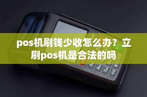 pos机刷钱少收怎么办？立刷pos机是合法的吗