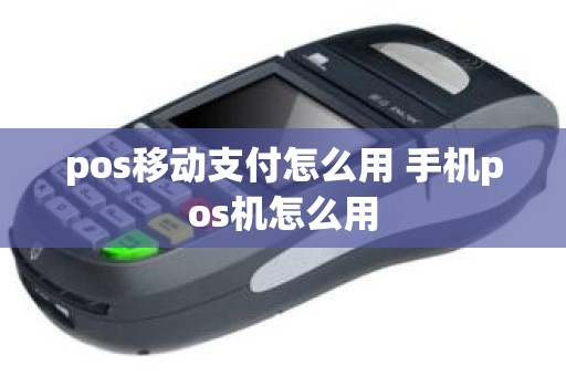 pos移动支付怎么用 手机pos机怎么用