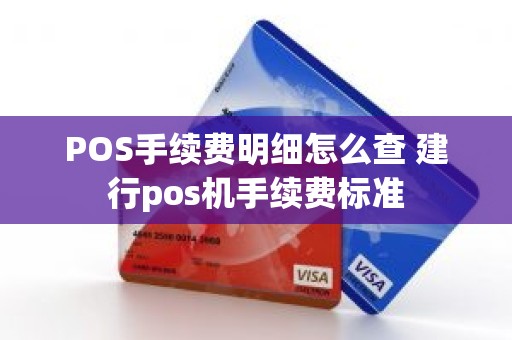 POS手续费明细怎么查 建行pos机手续费标准