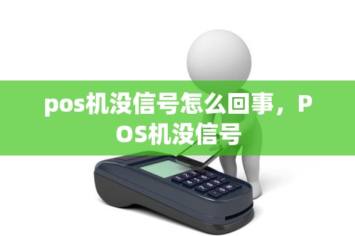 pos机没信号怎么回事，POS机没信号