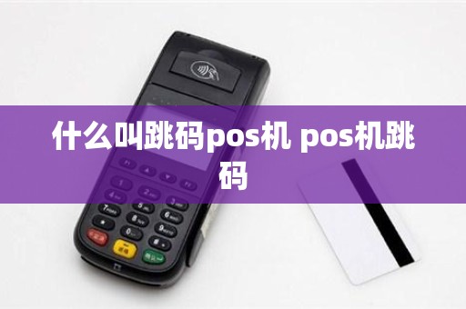 什么叫跳码pos机 pos机跳码